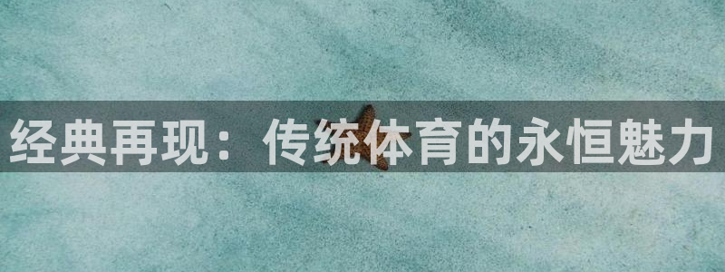 bsports必一运动：经典再现：传统体育的永恒魅力