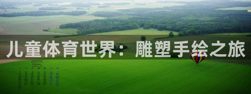 bsport必一运动：儿童体育世界：雕塑手绘之旅
