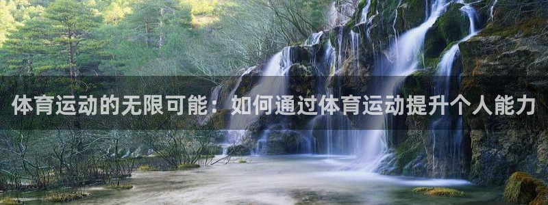bsports必一运动：体育运动的无限可能：如何通过体育运动提升个人能力