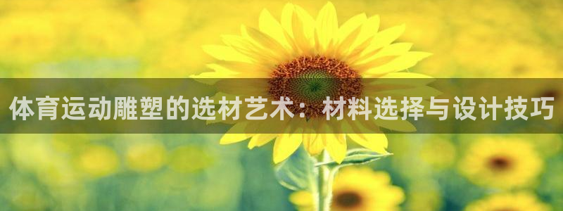 必一运动app：体育运动雕塑的选材艺术：材料选择与设计技巧
