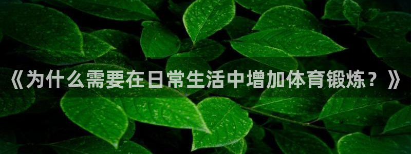 必一运动体育官网：《为什么需要在日常生活中增加体育锻炼？》